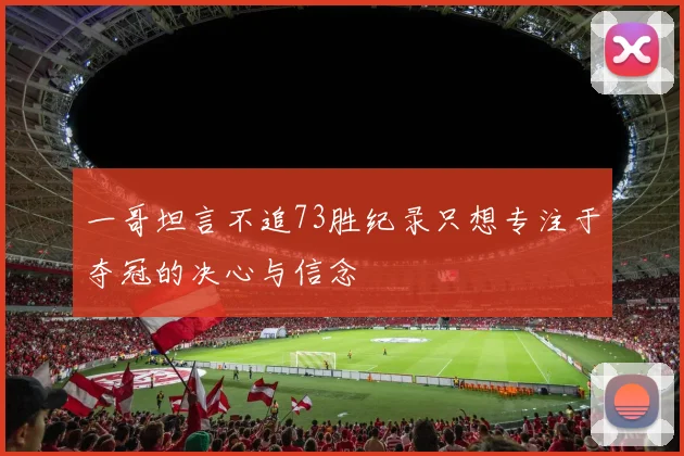 一哥坦言不追73胜纪录只想专注于夺冠的决心与信念