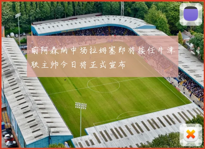 前阿森纳中场拉姆塞即将接任牛津联主帅今日将正式宣布